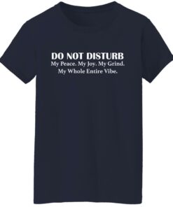 Do not disturb my peace my joy my grind my whole entire vibe shirt 5 Do not disturb my peace my joy my grind my whole entire vibe shirt 6