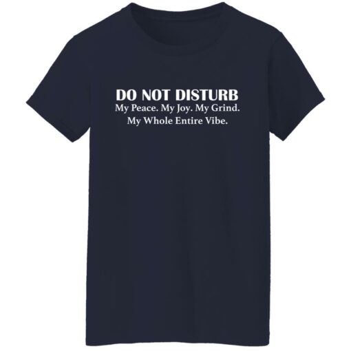 Do not disturb my peace my joy my grind my whole entire vibe shirt