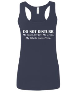 Do not disturb my peace my joy my grind my whole entire vibe shirt 7 Do not disturb my peace my joy my grind my whole entire vibe shirt 8