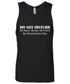 Do not disturb my peace my joy my grind my whole entire vibe shirt 8 Do not disturb my peace my joy my grind my whole entire vibe shirt 9
