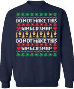 Do not make this ginger snap Christmas sweater Shirt Sweatshirt Long Sleeve Hoodie Tank Mug 2 Do not make this ginger snap Christmas sweater Shirt Sweatshirt Long Sleeve Hoodie Tank Mug 2