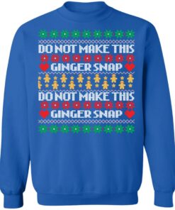 Do not make this ginger snap Christmas sweater Shirt Sweatshirt Long Sleeve Hoodie Tank Mug 3 Do not make this ginger snap Christmas sweater Shirt Sweatshirt Long Sleeve Hoodie Tank Mug 3