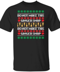 Do not make this ginger snap Christmas sweater Shirt Sweatshirt Long Sleeve Hoodie Tank Mug 4 Do not make this ginger snap Christmas sweater Shirt Sweatshirt Long Sleeve Hoodie Tank Mug 4
