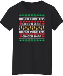 Do not make this ginger snap Christmas sweater Shirt Sweatshirt Long Sleeve Hoodie Tank Mug 5 Do not make this ginger snap Christmas sweater Shirt Sweatshirt Long Sleeve Hoodie Tank Mug 5