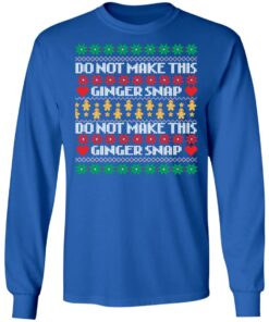 Do not make this ginger snap Christmas sweater Shirt Sweatshirt Long Sleeve Hoodie Tank Mug 6 Do not make this ginger snap Christmas sweater Shirt Sweatshirt Long Sleeve Hoodie Tank Mug 6