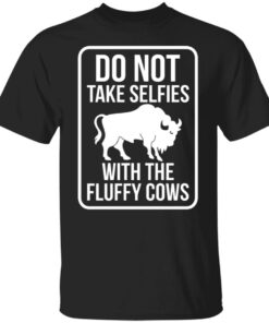 Do not take selfies with the fluffy cows shirt Shirt Sweatshirt Long Sleeve Hoodie Tank Mug Do not take selfies with the fluffy cows shirt Shirt Sweatshirt Long Sleeve Hoodie Tank Mug