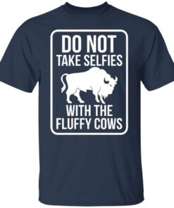 Do not take selfies with the fluffy cows shirt Shirt Sweatshirt Long Sleeve Hoodie Tank Mug