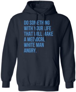 Do something with your life that will make a mediocre shirt