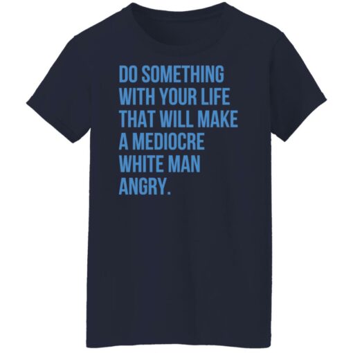 Do something with your life that will make a mediocre shirt