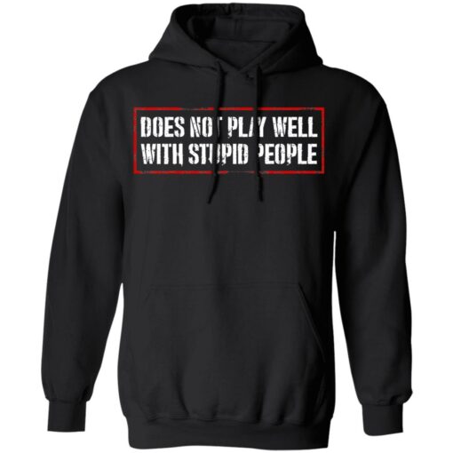 Does Not Play Well With Stupid People T-Shirts, Hoodies Shirt Sweatshirt Long Sleeve Hoodie Tank Mug