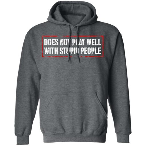 Does Not Play Well With Stupid People T-Shirts, Hoodies Shirt Sweatshirt Long Sleeve Hoodie Tank Mug