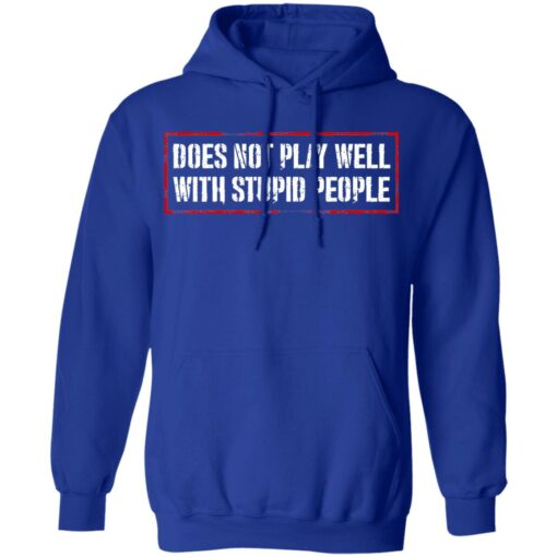 Does Not Play Well With Stupid People T-Shirts, Hoodies Shirt Sweatshirt Long Sleeve Hoodie Tank Mug