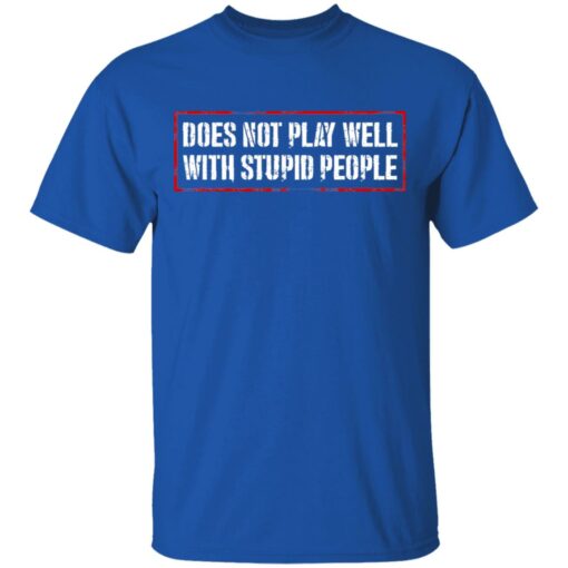 Does Not Play Well With Stupid People T-Shirts, Hoodies Shirt Sweatshirt Long Sleeve Hoodie Tank Mug