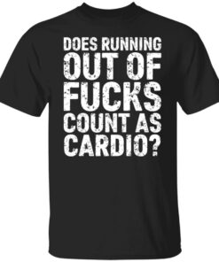 Does running out of fcks count as cardio shirt Shirt Sweatshirt Long Sleeve Hoodie Tank Mug Does running out of fcks count as cardio shirt Shirt Sweatshirt Long Sleeve Hoodie Tank Mug