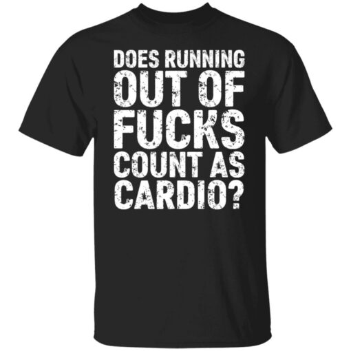 Does running out of fcks count as cardio shirt Shirt Sweatshirt Long Sleeve Hoodie Tank Mug