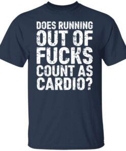 Does running out of fcks count as cardio shirt Shirt Sweatshirt Long Sleeve Hoodie Tank Mug