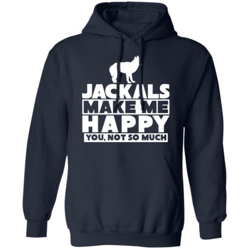 Dog jackals make me happy you not so much shirt Shirt Sweatshirt Long Sleeve Hoodie Tank Mug