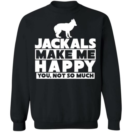 Dog jackals make me happy you not so much shirt Shirt Sweatshirt Long Sleeve Hoodie Tank Mug