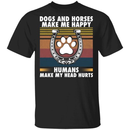 Dogs and horses make me happy humans make my head hurt shirt