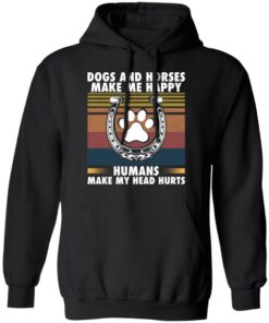 Dogs and horses make me happy humans make my head hurt shirt 2 Dogs and horses make me happy humans make my head hurt shirt 2