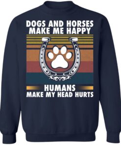 Dogs and horses make me happy humans make my head hurt shirt 5 Dogs and horses make me happy humans make my head hurt shirt 5