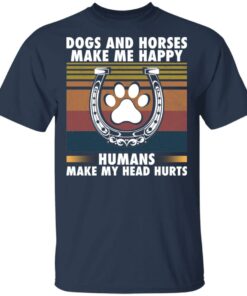Dogs and horses make me happy humans make my head hurt shirt 6 Dogs and horses make me happy humans make my head hurt shirt 6