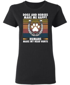 Dogs and horses make me happy humans make my head hurt shirt 7 Dogs and horses make me happy humans make my head hurt shirt 7