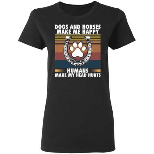 Dogs and horses make me happy humans make my head hurt shirt