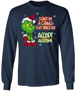 Don’t Be A Grinch This Season Accept Autism sweatshirt Shirt Sweatshirt Long Sleeve Hoodie Tank Mug