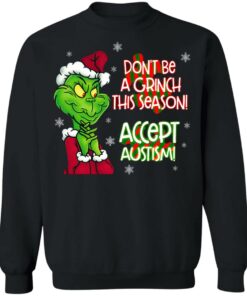 Don’t Be A Grinch This Season Accept Autism sweatshirt Shirt Sweatshirt Long Sleeve Hoodie Tank Mug 4 Don't Be A Grinch This Season Accept Autism sweatshirt Shirt Sweatshirt Long Sleeve Hoodie Tank Mug 4