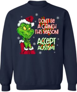 Don’t Be A Grinch This Season Accept Autism sweatshirt Shirt Sweatshirt Long Sleeve Hoodie Tank Mug 5 Don't Be A Grinch This Season Accept Autism sweatshirt Shirt Sweatshirt Long Sleeve Hoodie Tank Mug 5