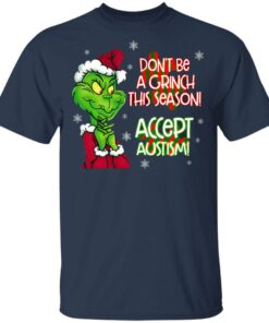 Don’t Be A Grinch This Season Accept Autism sweatshirt Shirt Sweatshirt Long Sleeve Hoodie Tank Mug 6 Don't Be A Grinch This Season Accept Autism sweatshirt Shirt Sweatshirt Long Sleeve Hoodie Tank Mug 6