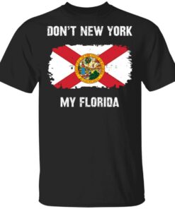 Don’t New York my Florida shirt Shirt Sweatshirt Long Sleeve Hoodie Tank Mug Don’t New York my Florida shirt Shirt Sweatshirt Long Sleeve Hoodie Tank Mug