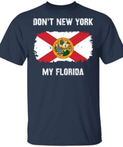Don’t New York my Florida shirt Shirt Sweatshirt Long Sleeve Hoodie Tank Mug