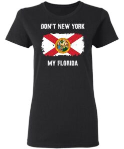 Don’t New York my Florida shirt Shirt Sweatshirt Long Sleeve Hoodie Tank Mug 2 Don't New York my Florida shirt Shirt Sweatshirt Long Sleeve Hoodie Tank Mug 3