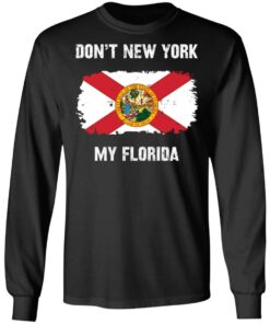 Don’t New York my Florida shirt Shirt Sweatshirt Long Sleeve Hoodie Tank Mug 5 Don't New York my Florida shirt Shirt Sweatshirt Long Sleeve Hoodie Tank Mug 6