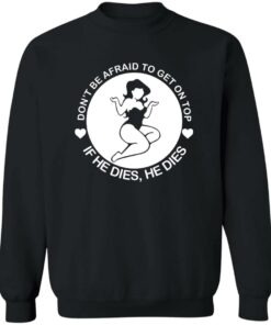 Don't be afraid to get on top if he dies he dies shirt Shirt Sweatshirt Long Sleeve Hoodie Tank Mug 3