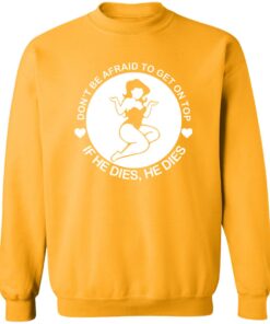 Don't be afraid to get on top if he dies he dies shirt Shirt Sweatshirt Long Sleeve Hoodie Tank Mug 4