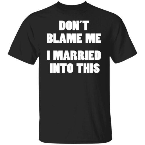 Don’t blame me i married into this shirt Shirt Sweatshirt Long Sleeve Hoodie Tank Mug