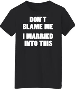 Don’t blame me i married into this shirt Shirt Sweatshirt Long Sleeve Hoodie Tank Mug 5 Don't blame me i married into this shirt Shirt Sweatshirt Long Sleeve Hoodie Tank Mug 6