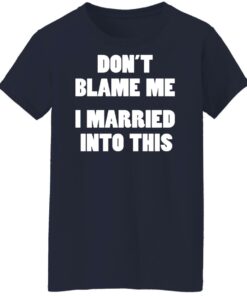 Don’t blame me i married into this shirt Shirt Sweatshirt Long Sleeve Hoodie Tank Mug 6 Don't blame me i married into this shirt Shirt Sweatshirt Long Sleeve Hoodie Tank Mug 7