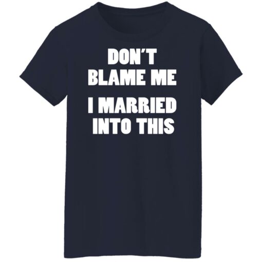 Don’t blame me i married into this shirt Shirt Sweatshirt Long Sleeve Hoodie Tank Mug