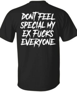 Don’t feel special my ex fcks everyone shirt Shirt Sweatshirt Long Sleeve Hoodie Tank Mug Don’t feel special my ex fcks everyone shirt Shirt Sweatshirt Long Sleeve Hoodie Tank Mug
