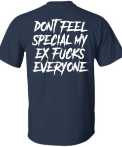 Don’t feel special my ex fcks everyone shirt Shirt Sweatshirt Long Sleeve Hoodie Tank Mug 4 Don't feel special my ex fcks everyone shirt Shirt Sweatshirt Long Sleeve Hoodie Tank Mug 5