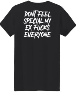 Don’t feel special my ex fcks everyone shirt Shirt Sweatshirt Long Sleeve Hoodie Tank Mug 5 Don't feel special my ex fcks everyone shirt Shirt Sweatshirt Long Sleeve Hoodie Tank Mug 6