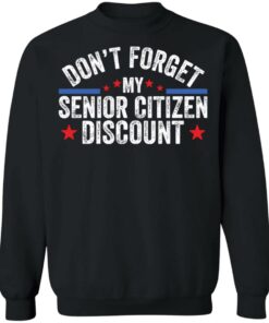 Don’t forget my senior citizen discount sweatshirt Shirt Sweatshirt Long Sleeve Hoodie Tank Mug Don’t forget my senior citizen discount sweatshirt Shirt Sweatshirt Long Sleeve Hoodie Tank Mug