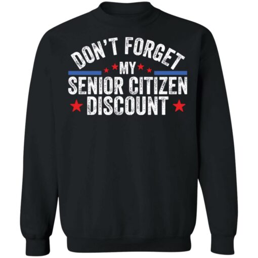 Don’t forget my senior citizen discount sweatshirt Shirt Sweatshirt Long Sleeve Hoodie Tank Mug