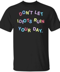 Don’t let idiots ruin your day shirt Shirt Sweatshirt Long Sleeve Hoodie Tank Mug Don’t let idiots ruin your day shirt Shirt Sweatshirt Long Sleeve Hoodie Tank Mug