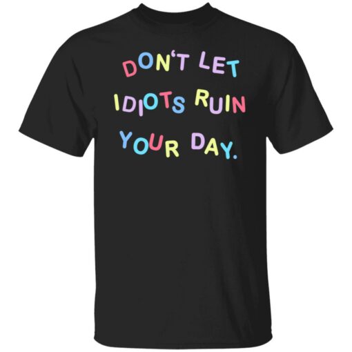 Don’t let idiots ruin your day shirt Shirt Sweatshirt Long Sleeve Hoodie Tank Mug