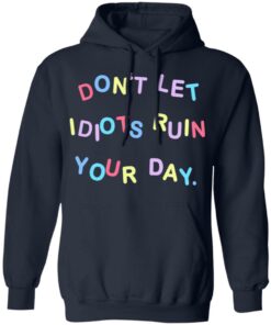 Don’t let idiots ruin your day shirt Shirt Sweatshirt Long Sleeve Hoodie Tank Mug